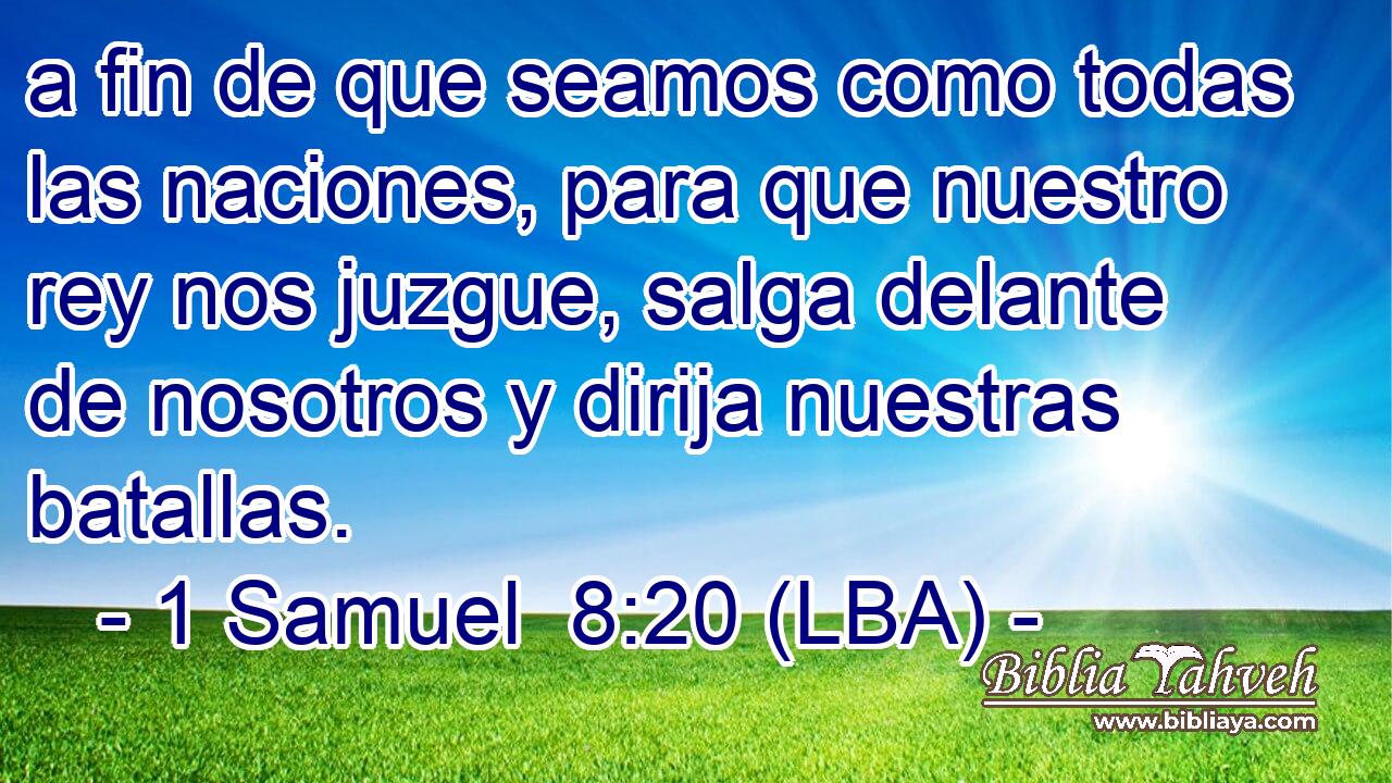 a fin de que seamos como todas las naciones, para que nuestro rey nos juzgue, salga delante de nosotros y dirija nuestras batallas.