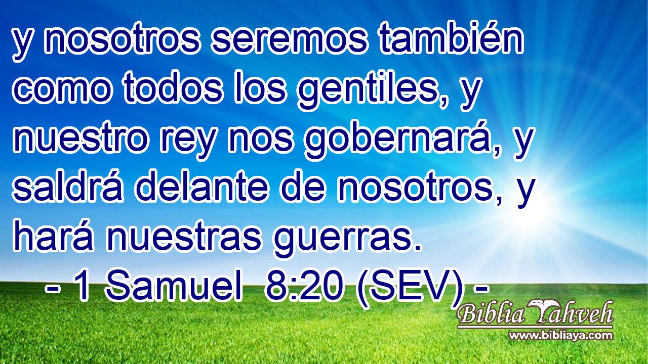 y nosotros seremos también como todos los gentiles, y nuestro rey nos gobernará, y saldrá delante de nosotros, y hará nuestras guerras.