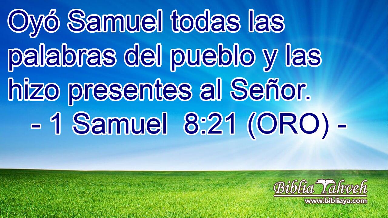  Oyó Samuel todas las palabras del pueblo y las hizo presentes al Señor. 
