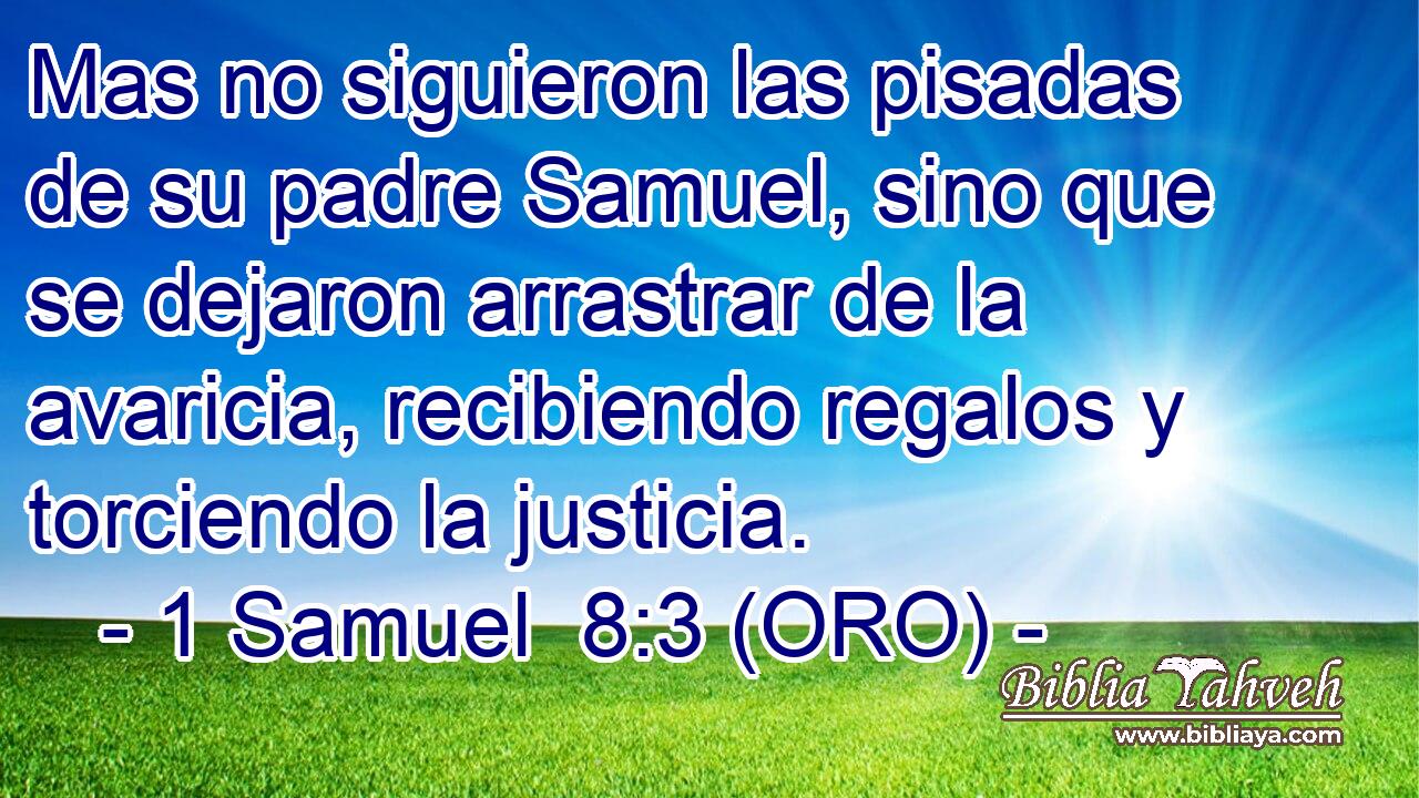  Mas no siguieron las pisadas de su padre Samuel, sino que se dejaron arrastrar de la avaricia, recibiendo regalos y torciendo la justicia. 