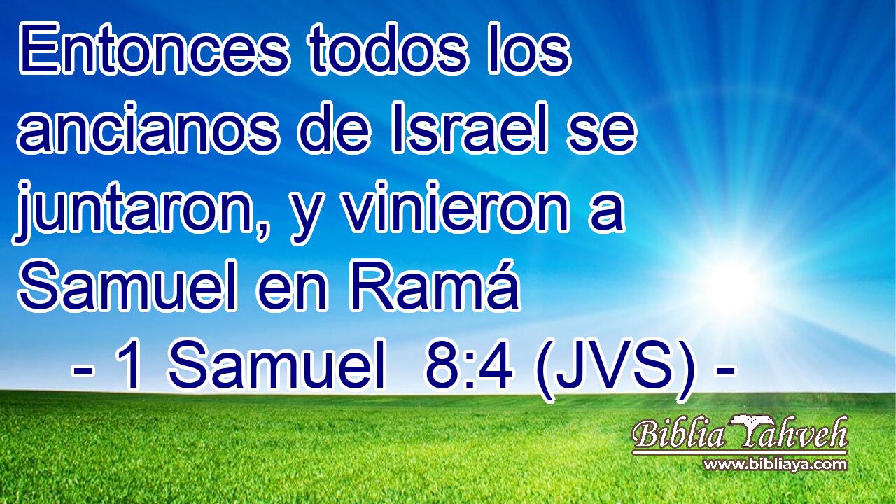 Entonces todos los ancianos de Israel se juntaron, y vinieron a Samuel en Ramá