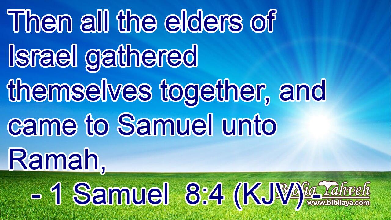 Then all the elders of Israel gathered themselves together, and came to Samuel unto Ramah,