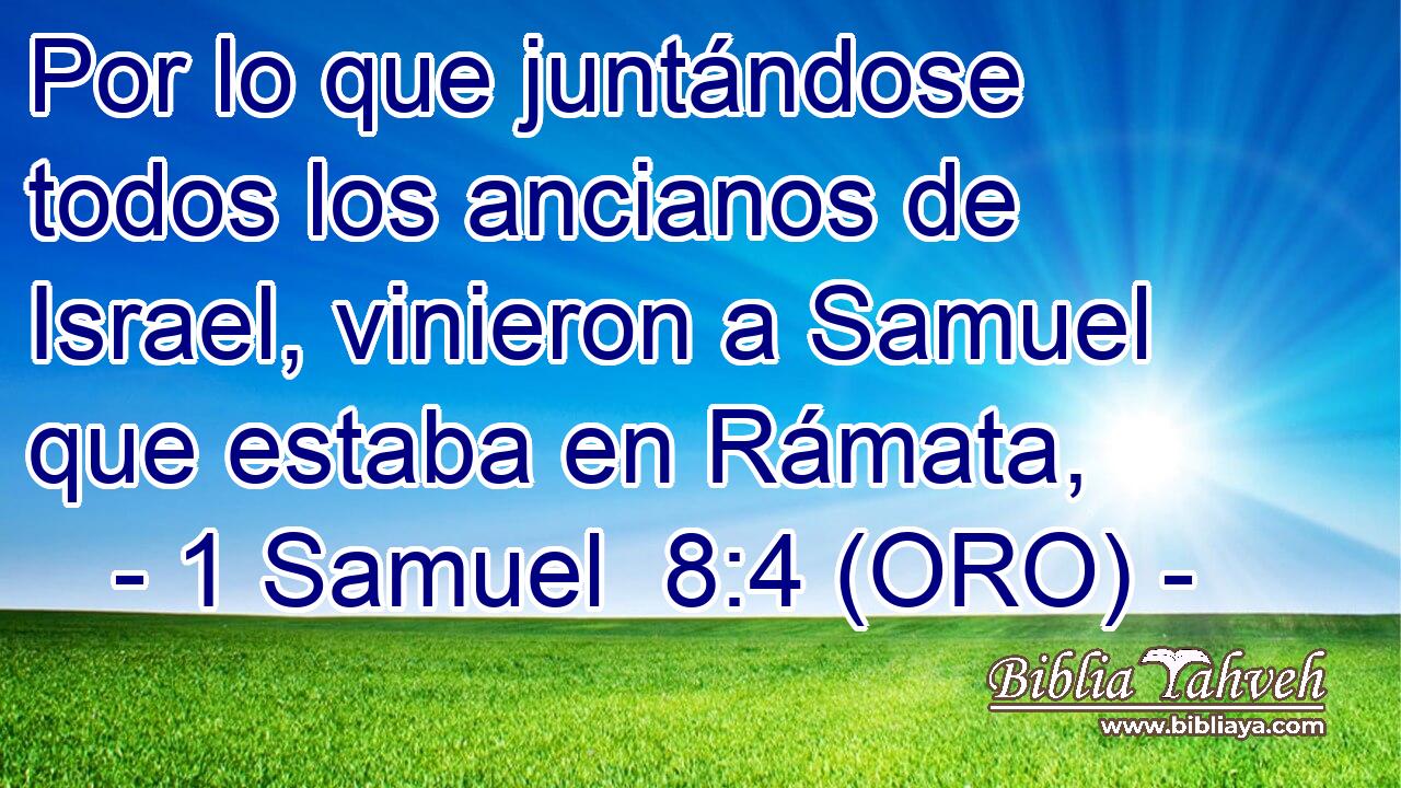  Por lo que juntándose todos los ancianos de Israel, vinieron a Samuel que estaba en Rámata, 