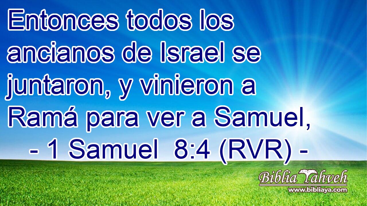 Entonces todos los ancianos de Israel se juntaron, y vinieron a Ramá para ver a Samuel,