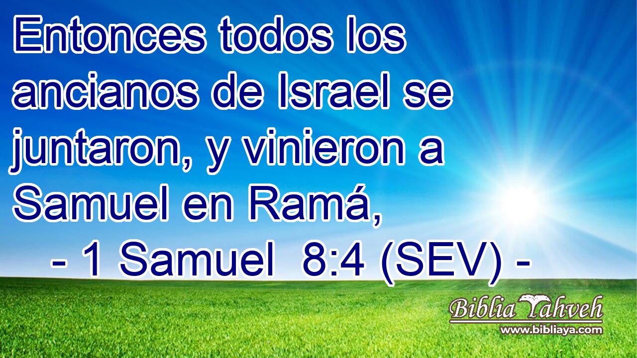 Entonces todos los ancianos de Israel se juntaron, y vinieron a Samuel en Ramá,