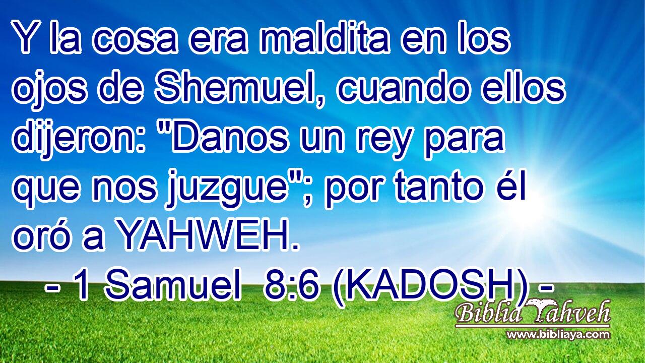  Y la cosa era maldita en los ojos de Shemuel, cuando ellos dijeron: 