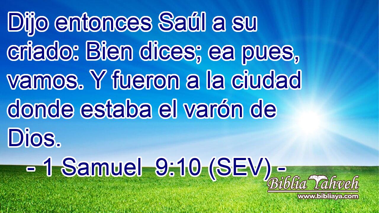 Dijo entonces Saúl a su criado: Bien dices; ea pues, vamos. Y fueron a la ciudad donde estaba el varón de Dios.
