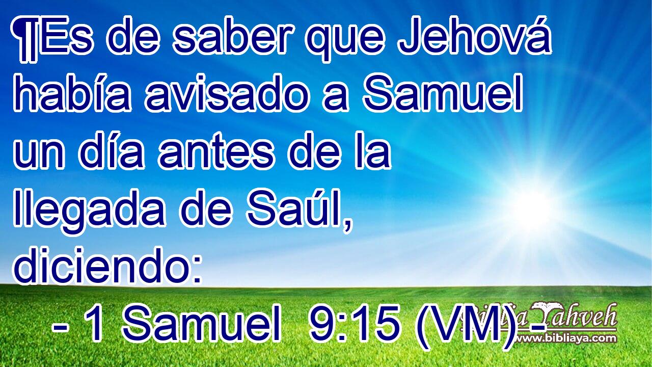  ¶Es de saber que Jehová había avisado a Samuel un día antes de la llegada de Saúl, diciendo: 