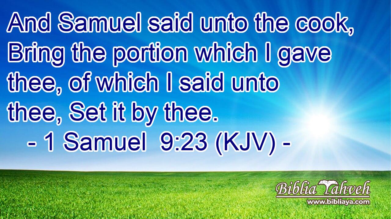 And Samuel said unto the cook, Bring the portion which I gave thee, of which I said unto thee, Set it by thee.