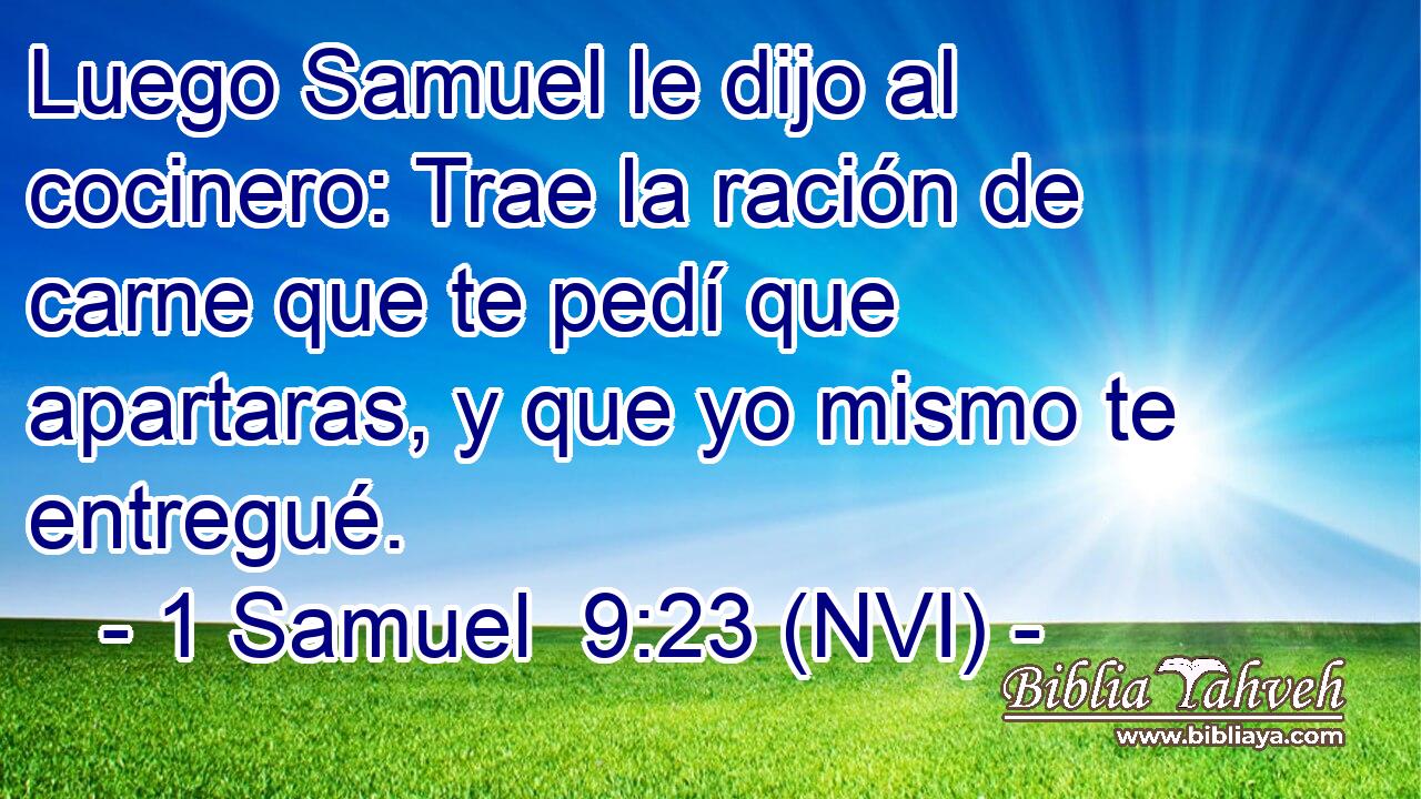  Luego Samuel le dijo al cocinero: Trae la ración de carne que te pedí que apartaras, y que yo mismo te entregué. 
