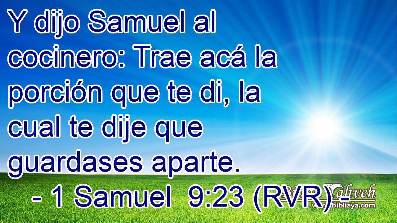 Y dijo Samuel al cocinero: Trae acá la porción que te di, la cual te dije que guardases aparte.