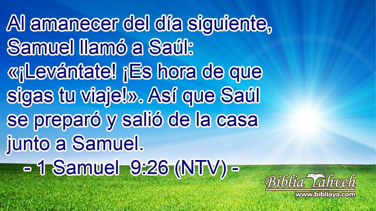 Al amanecer del día siguiente, Samuel llamó a Saúl: «¡Levántate! ¡Es hora de que sigas tu viaje!». Así que Saúl se preparó y salió de la casa junto a Samuel.