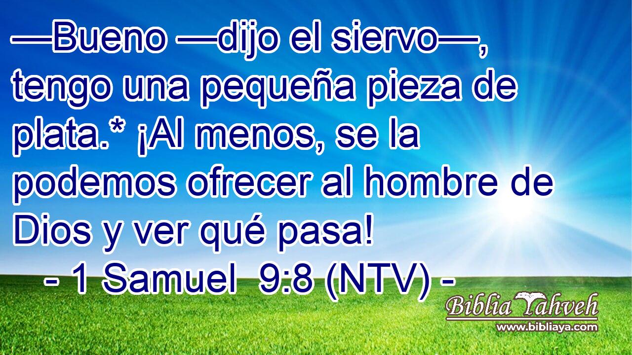 —Bueno —dijo el siervo—, tengo una pequeña pieza de plata.* ¡Al menos, se la podemos ofrecer al hombre de Dios y ver qué pasa!