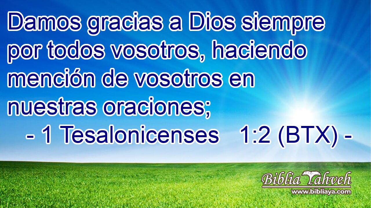 Damos gracias a Dios siempre por todos vosotros, haciendo mención de vosotros en nuestras oraciones;