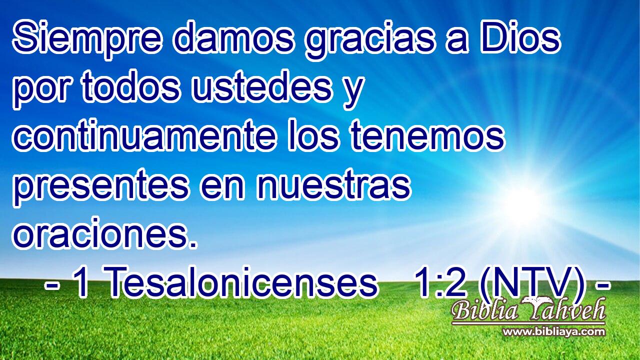 Siempre damos gracias a Dios por todos ustedes y continuamente los tenemos presentes en nuestras oraciones.
