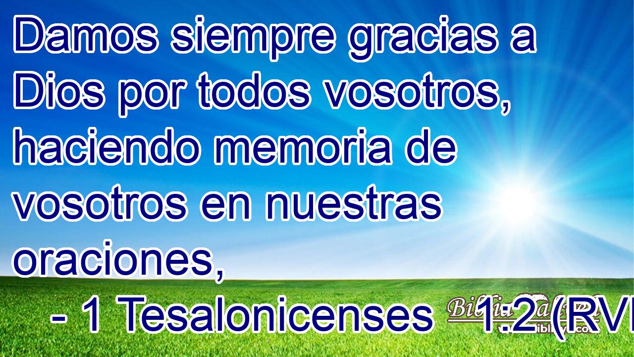 Damos siempre gracias a Dios por todos vosotros, haciendo memoria de vosotros en nuestras oraciones,