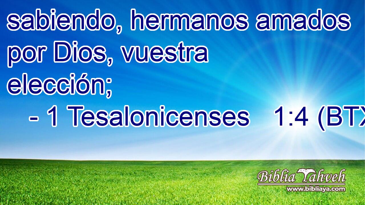 sabiendo, hermanos amados por Dios, vuestra elección;