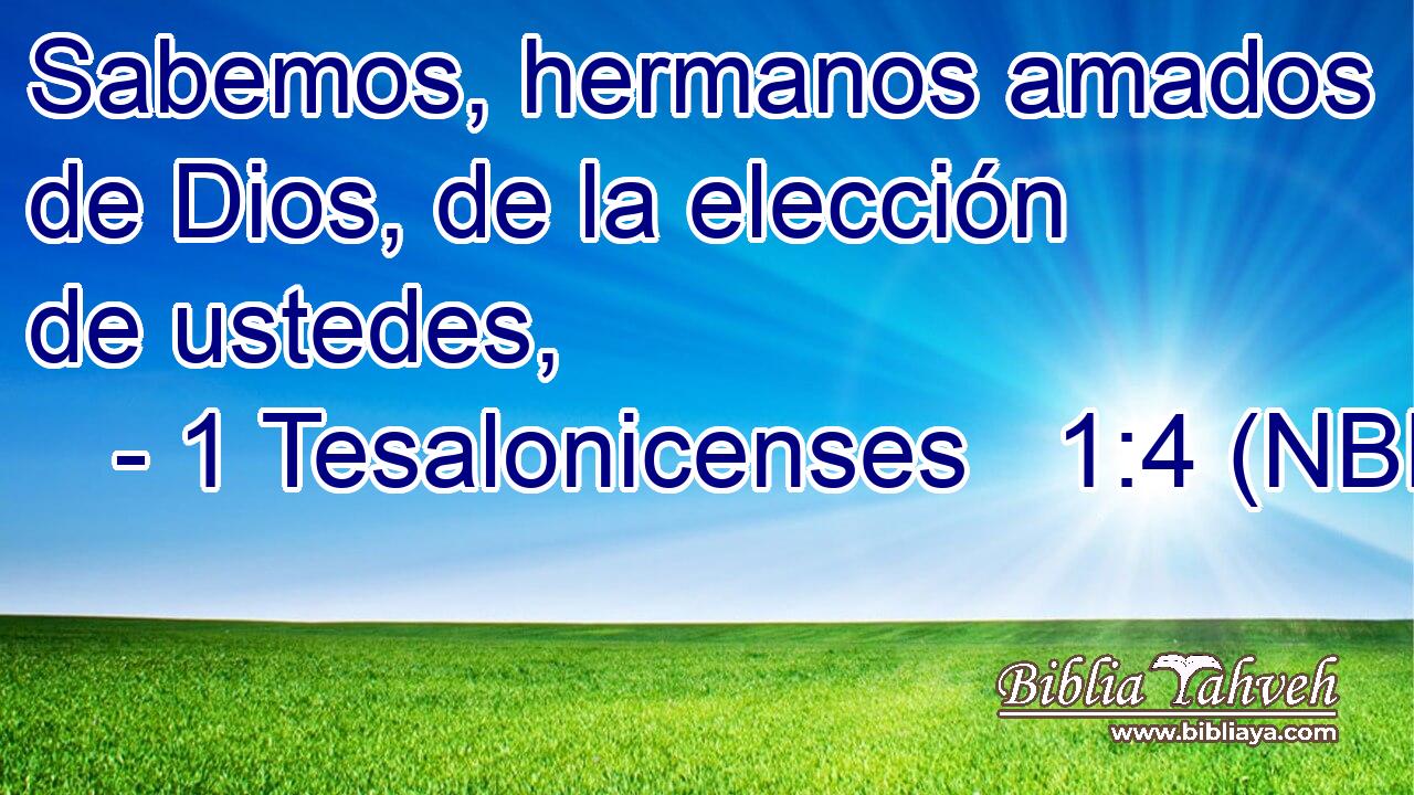  Sabemos, hermanos amados de Dios, de la elección de ustedes, 