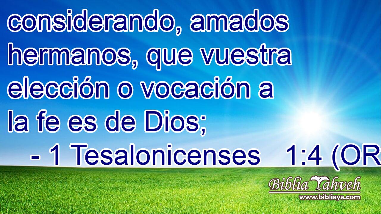  considerando, amados hermanos, que vuestra elección o vocación a la fe es de Dios; 