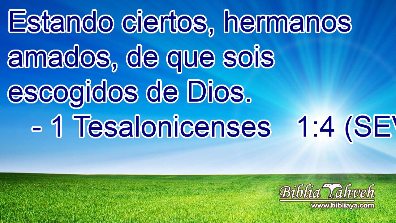 Estando ciertos, hermanos amados, de que sois escogidos de Dios.