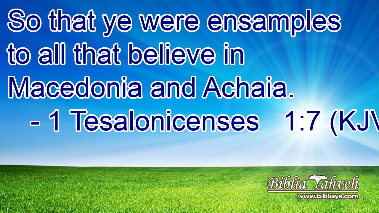 So that ye were ensamples to all that believe in Macedonia and Achaia.