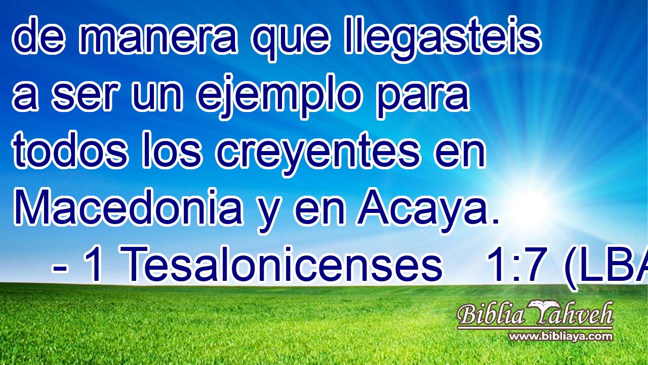 de manera que llegasteis a ser un ejemplo para todos los creyentes en Macedonia y en Acaya.