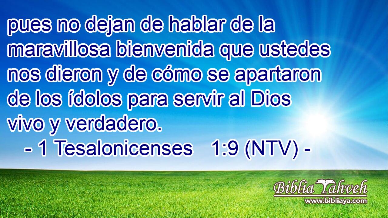 pues no dejan de hablar de la maravillosa bienvenida que ustedes nos dieron y de cómo se apartaron de los ídolos para servir al Dios vivo y verdadero.