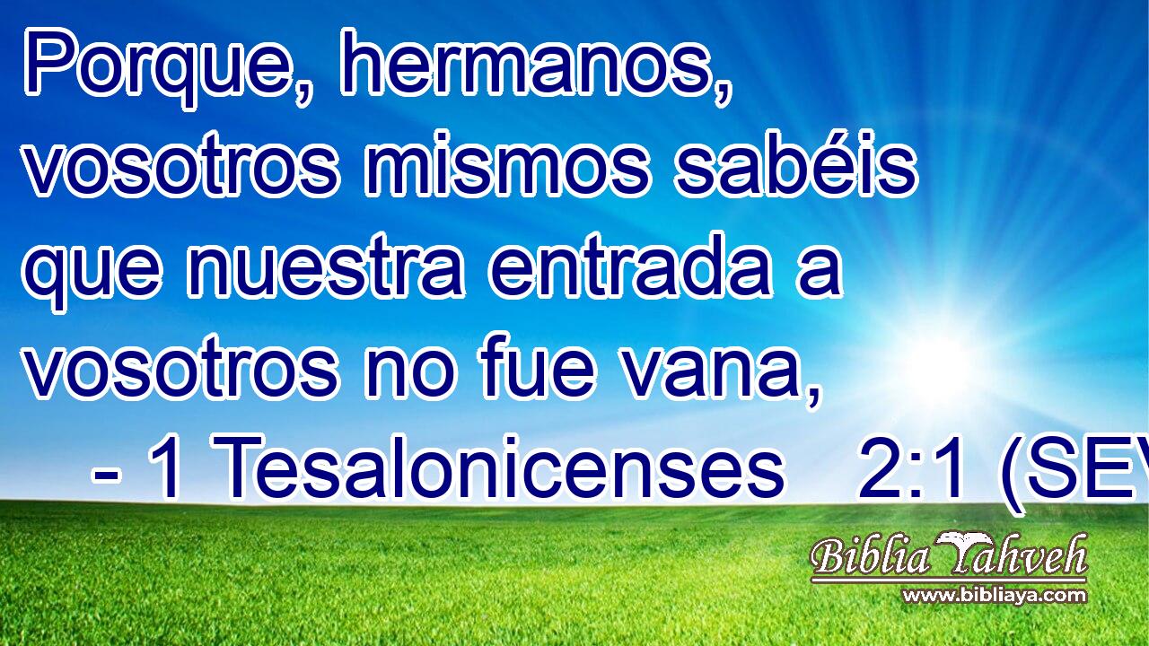 Porque, hermanos, vosotros mismos sabéis que nuestra entrada a vosotros no fue vana,