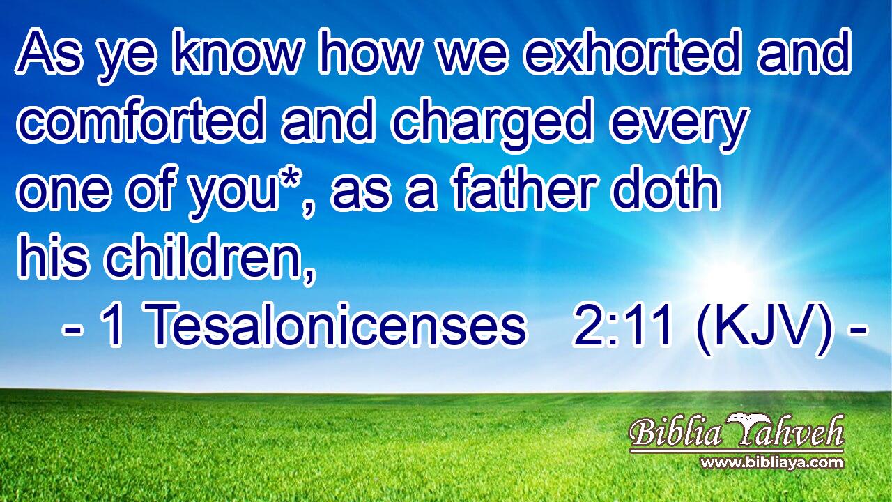 As ye know how we exhorted and comforted and charged every one of you*, as a father doth his children,