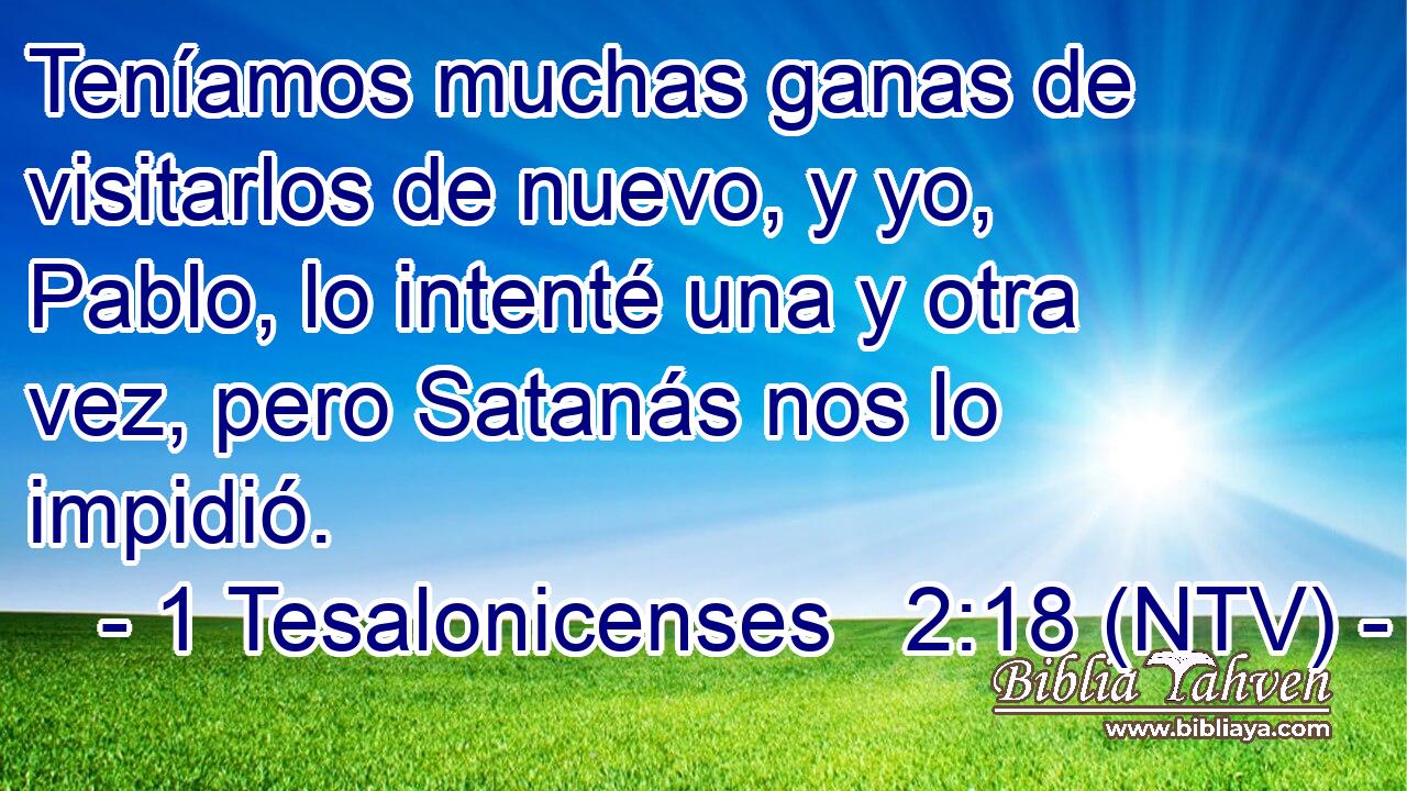 Teníamos muchas ganas de visitarlos de nuevo, y yo, Pablo, lo intenté una y otra vez, pero Satanás nos lo impidió.