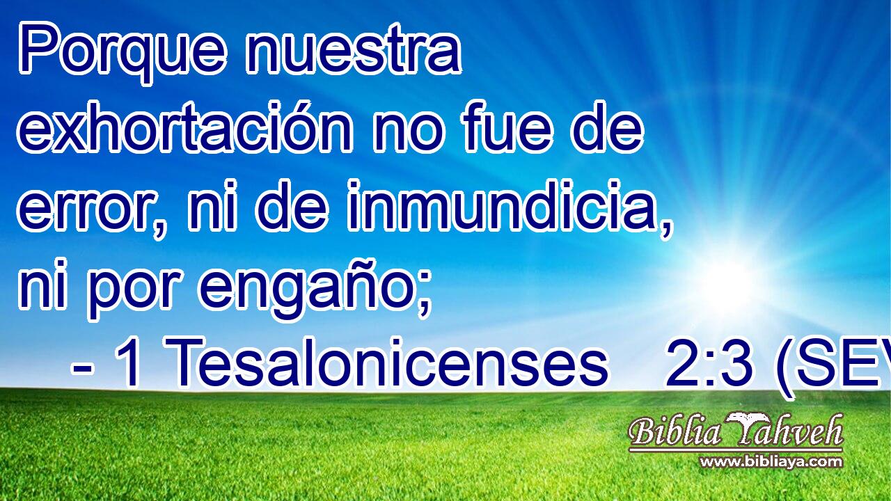 Porque nuestra exhortación no fue de error, ni de inmundicia, ni por engaño;