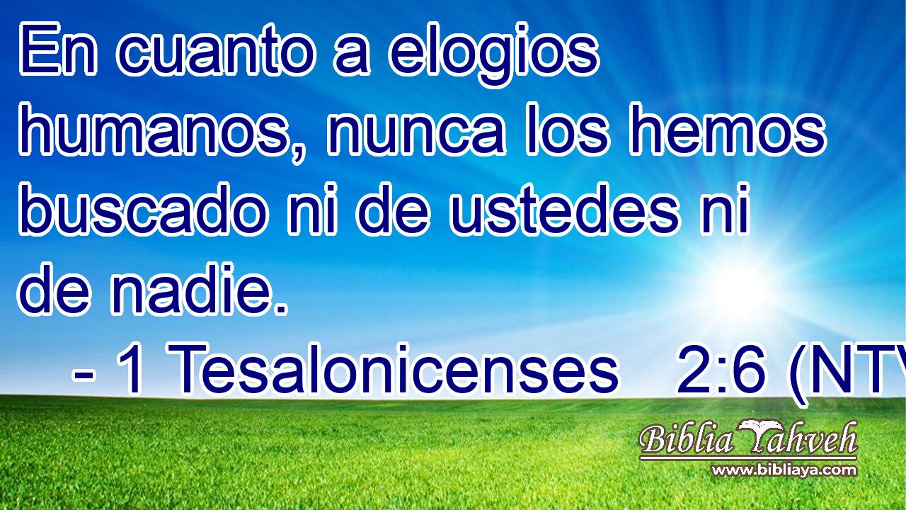 En cuanto a elogios humanos, nunca los hemos buscado ni de ustedes ni de nadie.