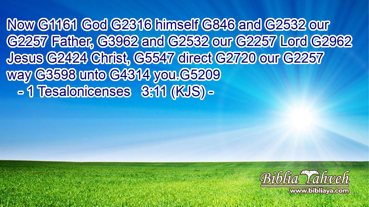 Now G1161 God G2316 himself G846 and G2532 our G2257 Father, G3962 and G2532 our G2257 Lord G2962 Jesus G2424 Christ, G5547 direct G2720 our G2257 way G3598 unto G4314 you.G5209
