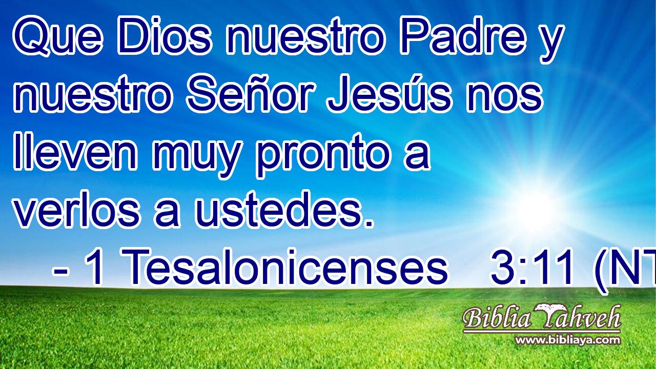 Que Dios nuestro Padre y nuestro Señor Jesús nos lleven muy pronto a verlos a ustedes.