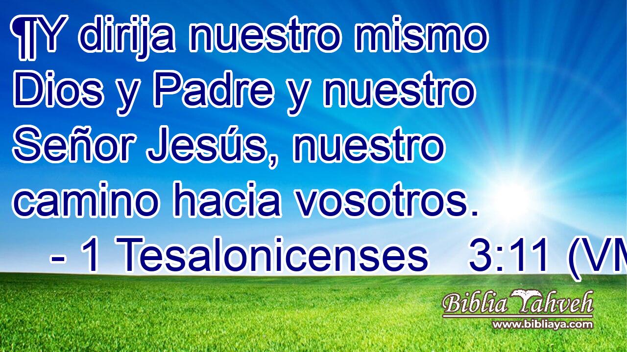  ¶Y dirija nuestro mismo Dios y Padre y nuestro Señor Jesús, nuestro camino hacia vosotros. 