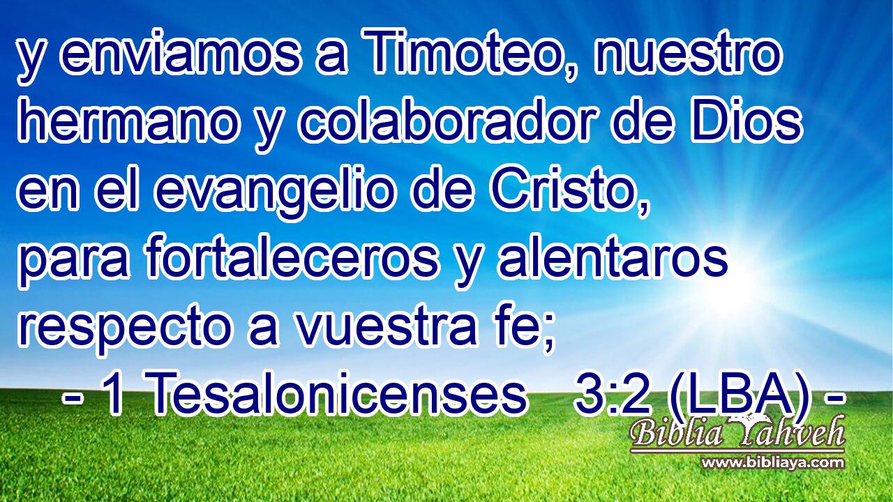 y enviamos a Timoteo, nuestro hermano y colaborador de Dios en el evangelio de Cristo, para fortaleceros y alentaros respecto a vuestra fe;