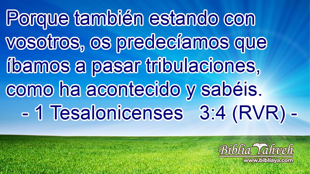 Porque también estando con vosotros, os predecíamos que íbamos a pasar tribulaciones, como ha acontecido y sabéis.