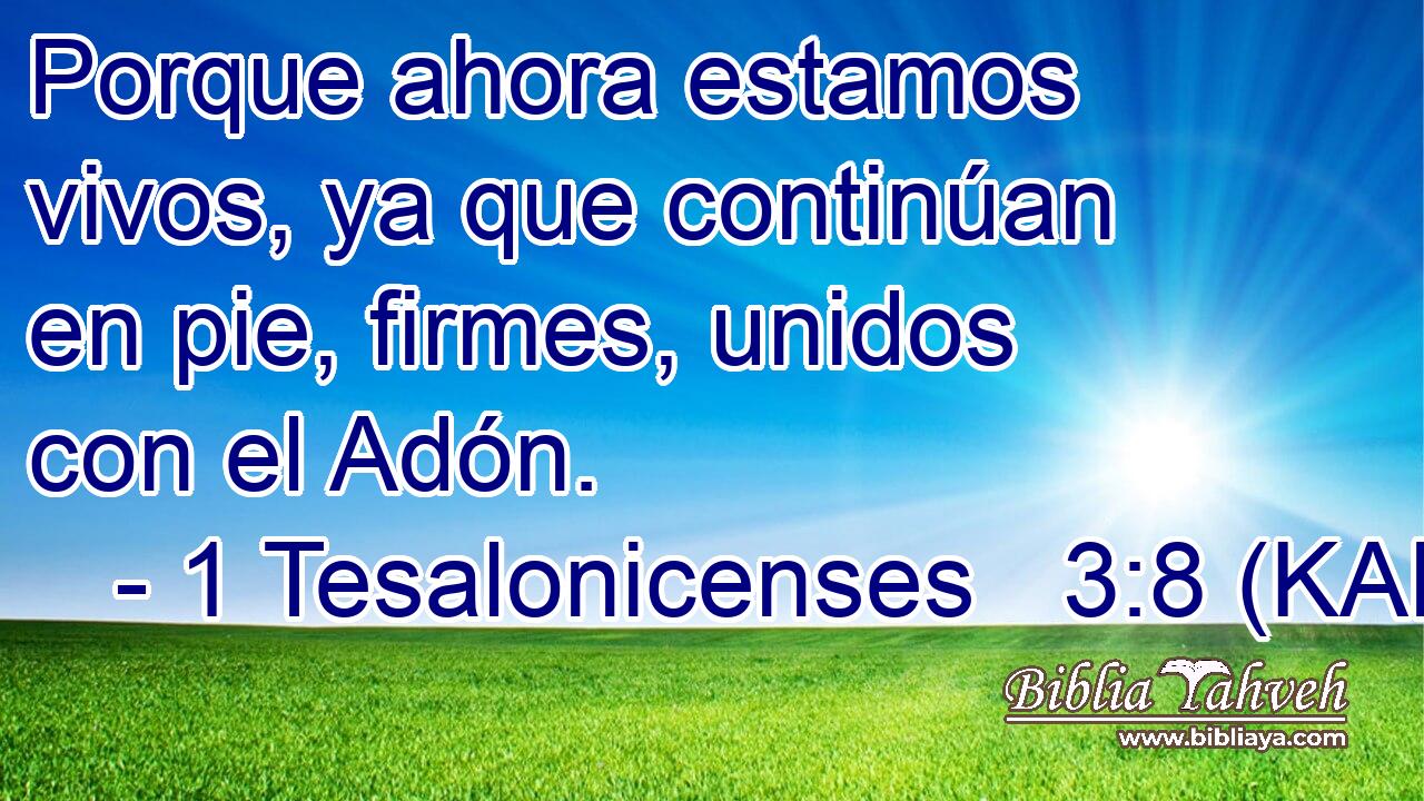  Porque ahora estamos vivos, ya que continúan en pie, firmes, unidos con el Adón. 