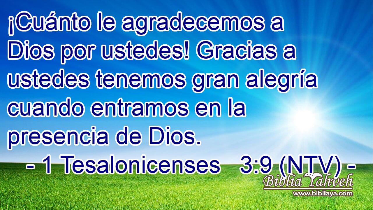 ¡Cuánto le agradecemos a Dios por ustedes! Gracias a ustedes tenemos gran alegría cuando entramos en la presencia de Dios.