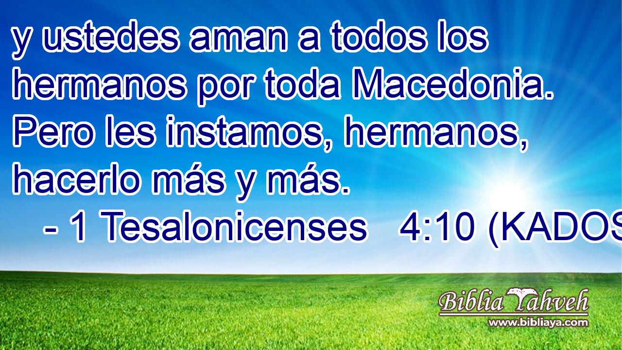  y ustedes aman a todos los hermanos por toda Macedonia. Pero les instamos, hermanos, hacerlo más y más. 