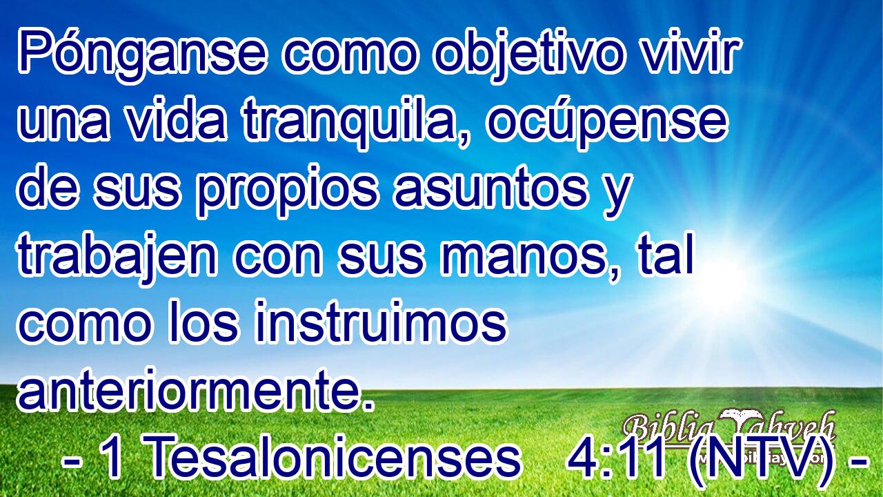 Pónganse como objetivo vivir una vida tranquila, ocúpense de sus propios asuntos y trabajen con sus manos, tal como los instruimos anteriormente.