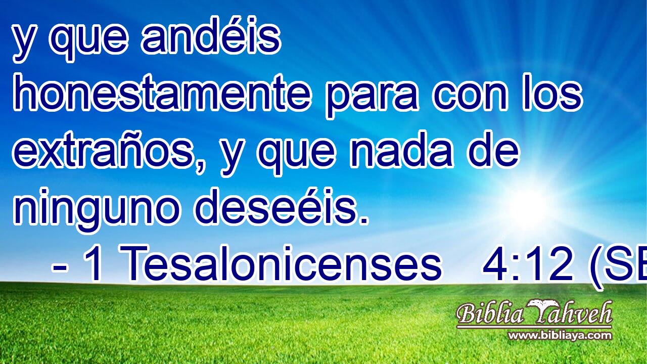 y que andéis honestamente para con los extraños, y que nada de ninguno deseéis.
