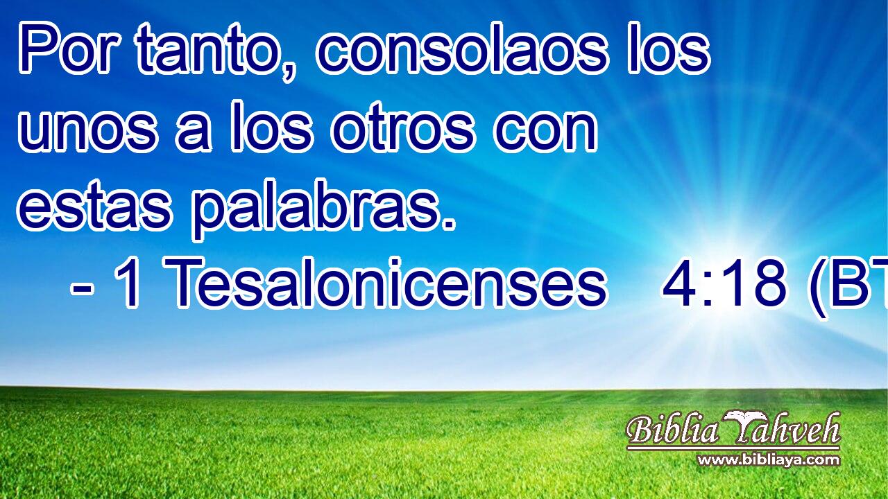 Por tanto, consolaos los unos a los otros con estas palabras.