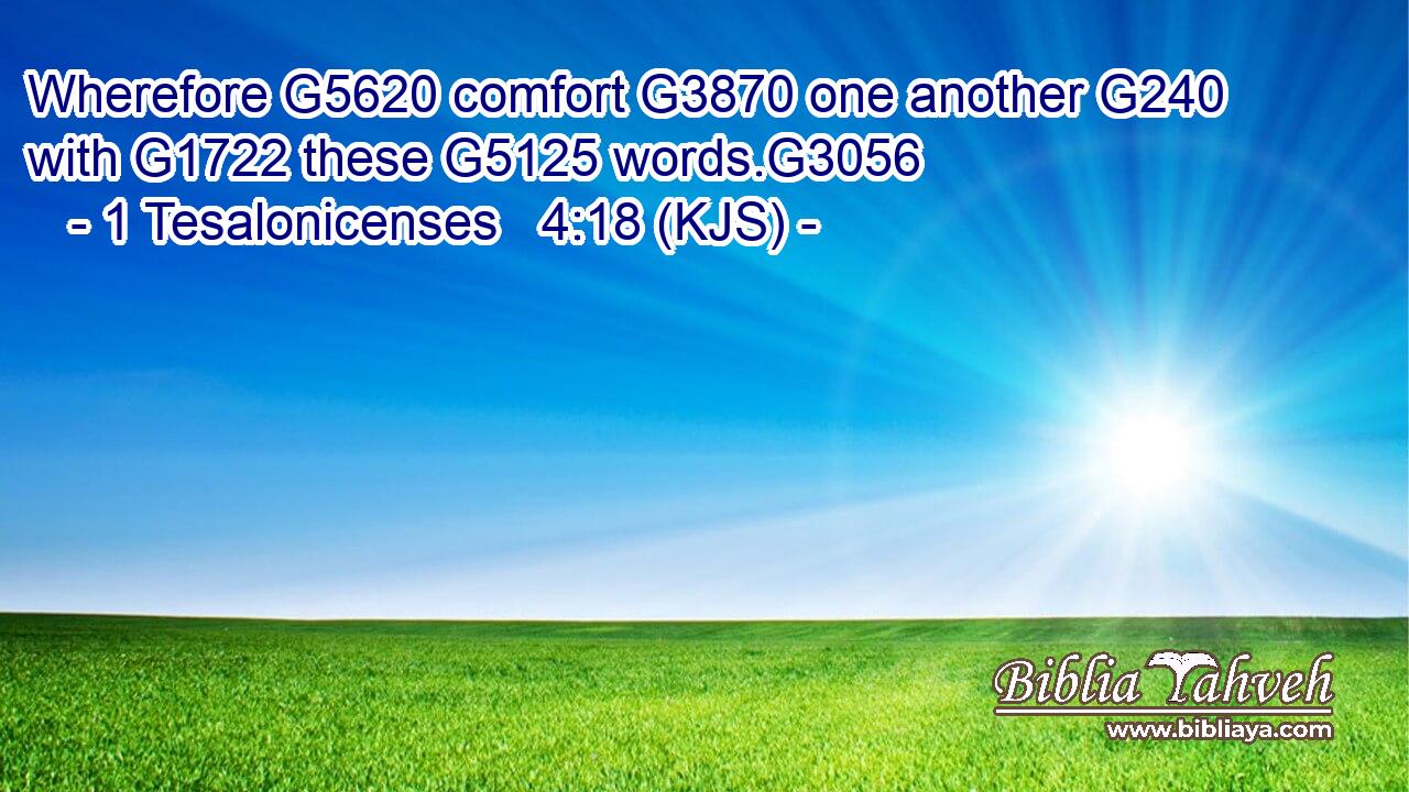 Wherefore G5620 comfort G3870 one another G240 with G1722 these G5125 words.G3056