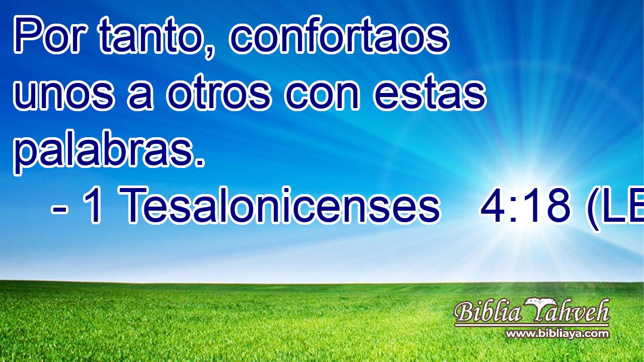 Por tanto, confortaos unos a otros con estas palabras.