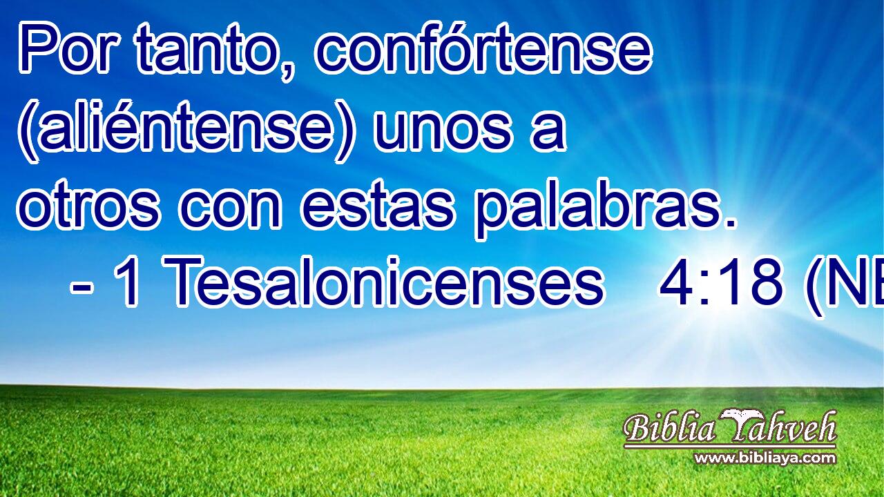  Por tanto, confórtense (aliéntense) unos a otros con estas palabras. 