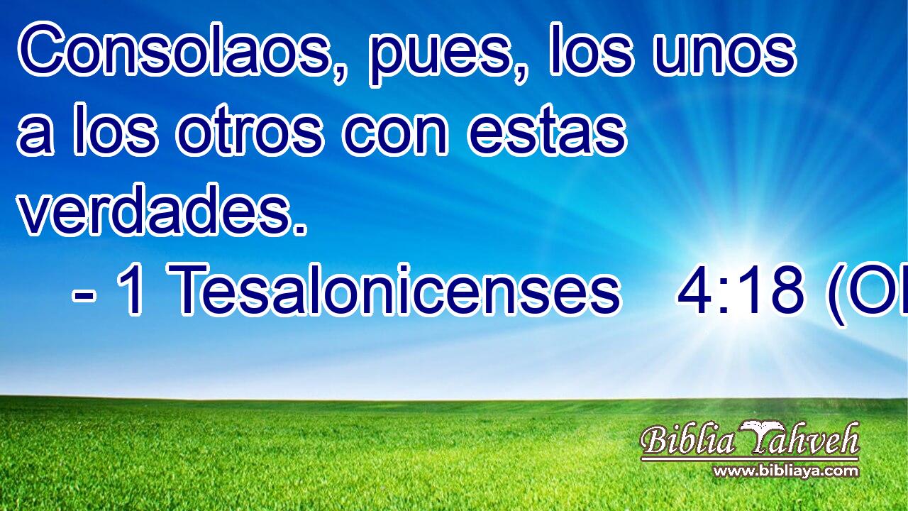  Consolaos, pues, los unos a los otros con estas verdades. 