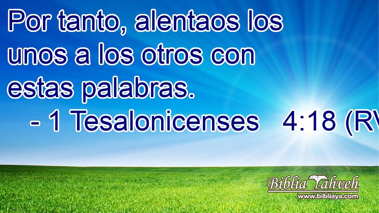 Por tanto, alentaos los unos a los otros con estas palabras.