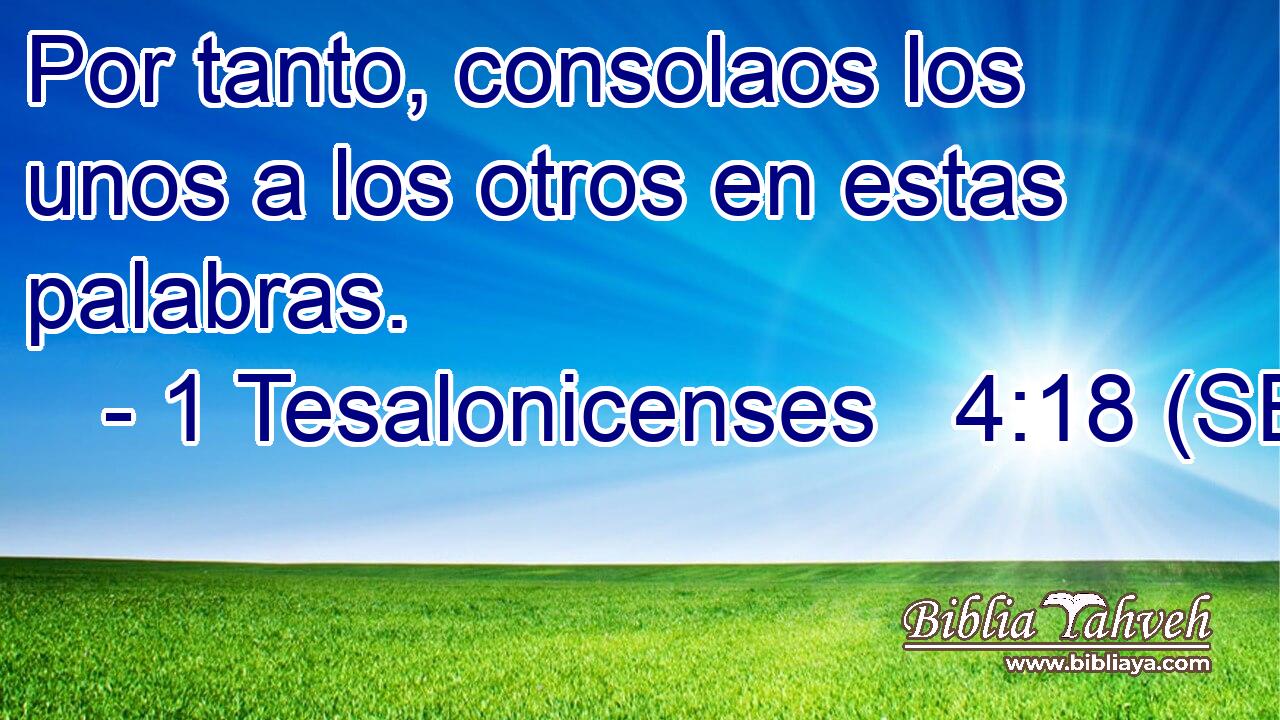 Por tanto, consolaos los unos a los otros en estas palabras.
