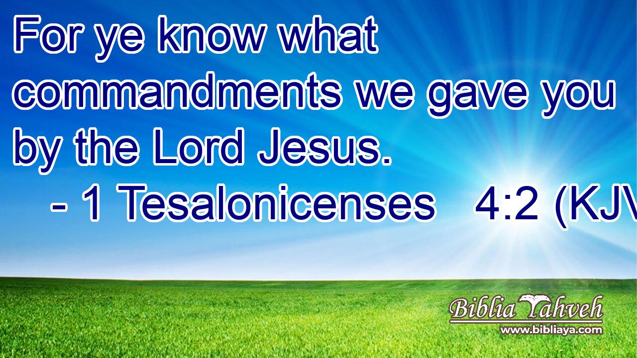 For ye know what commandments we gave you by the Lord Jesus.
